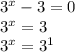 {3}^{x} - 3 = 0 \\ {3}^{x} = 3 \\ {3}^{x} = {3}^{1}