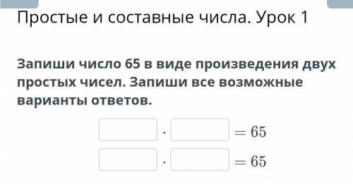 Простые и составные числа. Урок 1 Запиши число 65 в виде произведения двух простых чисел. Запиши все