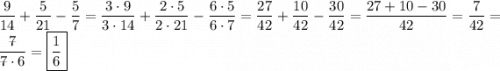 \displaystyle \frac{9}{{14}}+\frac{5}{{21}}-\frac{5}{7}=\frac{{3 \cdot 9}}{{3 \cdot 14}}+\frac{{2 \cdot 5}}{{2 \cdot 21}}-\frac{{6 \cdot 5}}{{6 \cdot 7}}=\frac{{27}}{{42}}+\frac{{10}}{{42}}-\frac{{30}}{{42}}=\frac{{27+10-30}}{{42}}=\frac{7}{{42}}=\frac{\rlap{--} 7}{\rlap{--} 7\cdot 6} =\boxed{\frac{1}{{6}}}