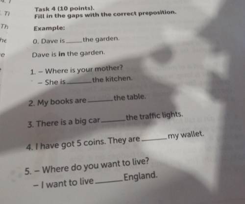 Task 4 (10 points) Fit in the gaps with the correct preposition, Examples 0. Dave is the garden Dave