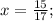 x=\frac{15}{17} ;