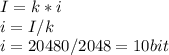 I = k * i\\i = I / k\\i = 20480 / 2048 = 10 bit