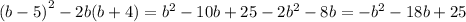 {(b - 5)}^{2} - 2b(b + 4) = {b}^{2} - 10b + 25 - 2 {b}^{2} - 8b = - {b}^{2} - 18b + 25