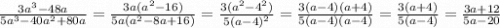 \frac{3 {a}^{3} - 48a }{5 {a}^{3} - 40 {a}^{2} + 80a } = \frac{3a( {a}^{2} - 16)}{5a( {a}^{2} - 8a + 16)} = \frac{3( {a}^{2} - {4}^{2}) }{5( {a - 4)}^{2} } = \frac{3(a - 4)(a + 4)}{5(a - 4)(a - 4)} = \frac{3(a + 4)}{5(a - 4)} = \frac{3a + 12}{5a - 20}