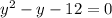 {y}^{2} - y - 12 = 0