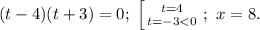 (t-4)(t+3)=0;\ \left [ {{t=4} \atop {t=-3