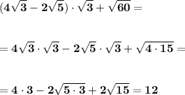 \displaystyle\bf\\(4\sqrt{3} -2\sqrt{5} )\cdot\sqrt{3} +\sqrt{60} ==4\sqrt{3}\cdot\sqrt{3} -2\sqrt{5}\cdot\sqrt{3} +\sqrt{4\cdot15} == 4\cdot3-2\sqrt{5\cdot3} +2\sqrt{15} =12