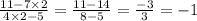 \frac{11 - 7 \times 2}{4 \times 2 - 5} = \frac{11 - 14}{8 - 5} = \frac{ - 3}{3} = - 1