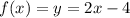 f(x) = y = 2x - 4