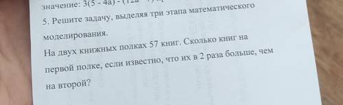 5. Решите задачу, выделяя три этапа математического моделирования. Ha двух книжных полках 57 книг. С