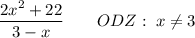 \dfrac{2x^2+22}{3-x}\qquad ODZ:\; x\neq3