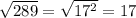 \sqrt{289} = \sqrt{17 {}^{2} } = 17