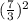 (\frac{7}{3} )^{2}