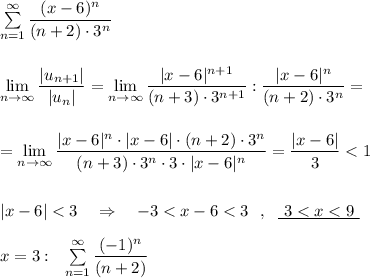 \sum \limits _{n=1}^{\infty }\dfrac{(x-6)^{n}}{(n+2)\cdot 3^{n}}lim\limits_{n \to \infty}\dfrac{|u_{n+1}|}{|u_{n}|}=\lim\limits_{n \to \infty}\dfrac{|x-6|^{n+1}}{(n+3)\cdot 3^{n+1}}:\dfrac{|x-6|^{n}}{(n+2)\cdot 3^{n}}==\lim\limits_{n \to \infty}\dfrac{|x-6|^{n}\cdot |x-6|\cdot (n+2)\cdot 3^{n}}{(n+3)\cdot 3^{n}\cdot 3\cdot |x-6|^{n}}=\dfrac{|x-6|}{3}