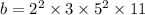 b = {2}^{2} \times 3 \times {5}^{2} \times 11