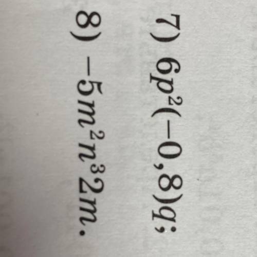 7) 6p4(-0,8)q; 8) -5m²n32m.