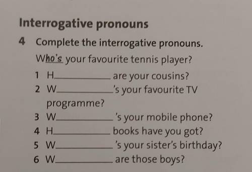 Interrogative pronouns 4 Complete the interrogative pronouns. Who's your favourite tennis player? 1