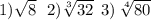 1)\sqrt{8} \: \: \: 2)\sqrt[3]{32} \: \: 3) \: \sqrt[4]{80}