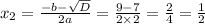 x_2 = \frac{ - b - \sqrt{D} }{2a} = \frac{9 - 7}{2 \times 2} = \frac{2}{4} = \frac{1}{2}