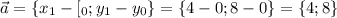 \displaystyle \vec {a} =\{x_1 - [_0; y_1 - y_0\} = \{4 - 0; 8 - 0\} = \{4; 8\}