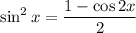 \sin^2x=\dfrac{1-\cos2x}{2}