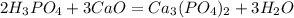 2H_3PO_4 + 3CaO = Ca_3(PO_4)_2+3H_2O