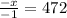 \frac{ - x}{ - 1} = 472