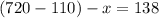 (720 - 110) - x = 138