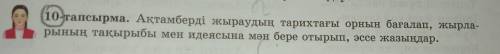 10-тапсырма. Ақтамберді жыраудың тарихтағы орнын бағалап, жырла- рының тақырыбы мен идеясына мән бер