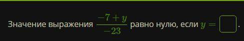 Значение выражения −7+y−23 равно нулю, если y= .