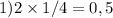 1)2 \times 1 /4 = 0,5