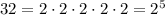 32=2 \cdot 2 \cdot 2 \cdot 2 \cdot 2={2^5}