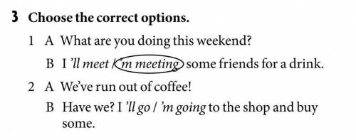 3 Choose the correct options. 1 A What are you doing this weekend? B I ’ll meet / ’m meeting some fr