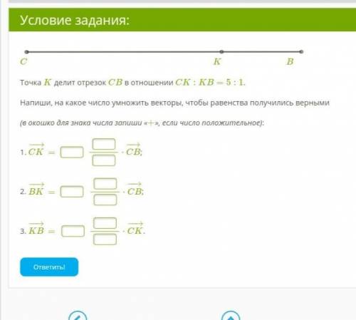 Точка K делит отрезок CB в отношении CK:KB=5:1. Напиши, на какое число умножить векторы, чтобы равен