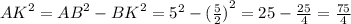 {AK}^{2} = {AB}^{2} - {BK}^{2} = {5}^{2} - {(\frac{5}{2}) }^{2} = 25 - \frac{25}{4} = \frac{75}{4}