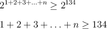 \large \boldsymbol {} 2^{1+2+3 +\ldots+n} \geq 2^{134} 1+2+3 + \ldots+n\geq 134