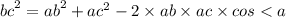 {bc}^{2} = {ab}^{2} + {ac}^{2} - 2 \times ab \times ac \times cos < a