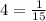 4 = \frac{1}{15}