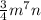 \frac{3}{4} m^{7} n