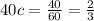 40c = \frac{40}{60} = \frac{2}{3}