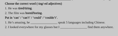 Choose the correct word (-ing/-ed adjectives) 1. He was tired/tiring. [1] 2. The film was bored/bori