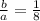 \frac{b}{a}=\frac{1}{8}