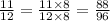 \frac{11}{12} = \frac{11 \times 8}{12 \times 8} = \frac{88}{96}