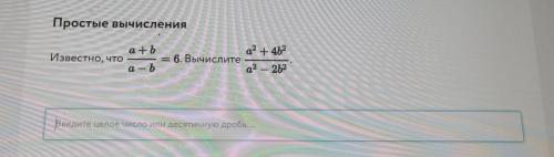 Известно что a+b/a-b=6. Вычислите a2+4b2/a2-2b2