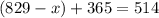 (829 - x) + 365 = 514