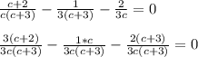 \frac{c+2}{c(c +3)} -\frac{1}{3(c+3)} -\frac{2}{3c}=0frac{3(c+2)}{3c(c +3)} -\frac{1*c}{3c(c+3)} -\frac{2(c+3)}{3c(c+3)}=0