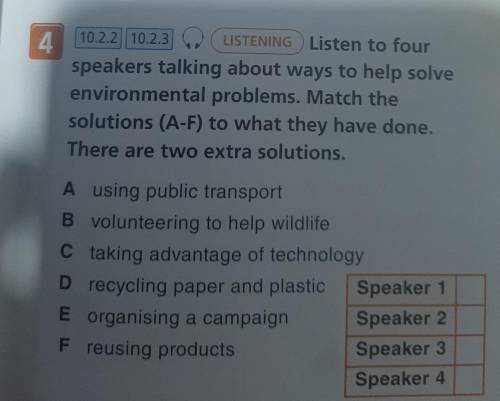 4 10.2.2 || 10.2.3 LISTENING Listen to four speakers talking about ways to help solve environmental