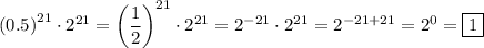 \displaystyle \left( {0.5} \right)^{21}} \cdot {2^{21}}={\left( {\frac{1}{2}} \right)^{21}} \cdot {2^{21}}= {2^{-21}} \cdot {2^{21}}={2^{-21+21}}={2^0}=\boxed{1}