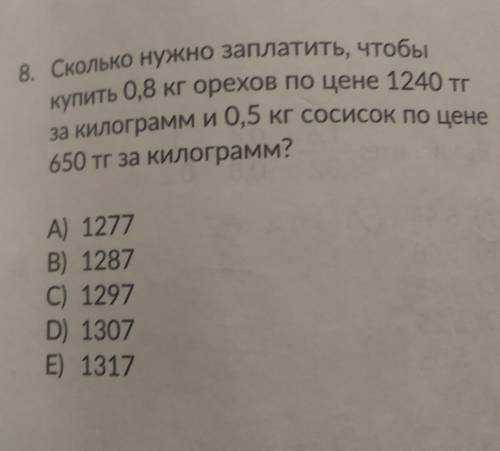 11 8. Сколько нужно заплатить, чтобы купить 0,8 кг орехов по цене 1240 тг за килограмм и 0,5 КГ СОСИ