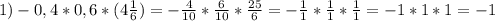 1)-0,4*0,6*(4\frac{1}{6}) = -\frac{4}{10} *\frac{6}{10} *\frac{25}{6} =-\frac{1}{1} *\frac{1}{1} *\frac{1}{1} = -1*1*1=-1